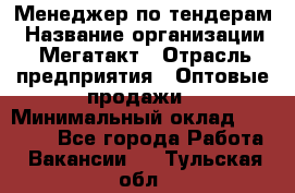 Менеджер по тендерам › Название организации ­ Мегатакт › Отрасль предприятия ­ Оптовые продажи › Минимальный оклад ­ 15 000 - Все города Работа » Вакансии   . Тульская обл.